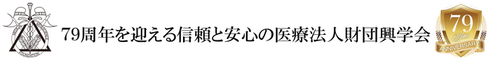 79周年を迎える信頼と安心の医療法人財団興学会