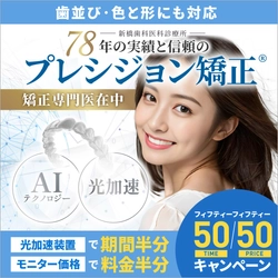 プレシジョン矯正「50/50（フィフティー/フィフティー）矯正期間半分・治療料金半分キャンペーン」開始のお知らせ！