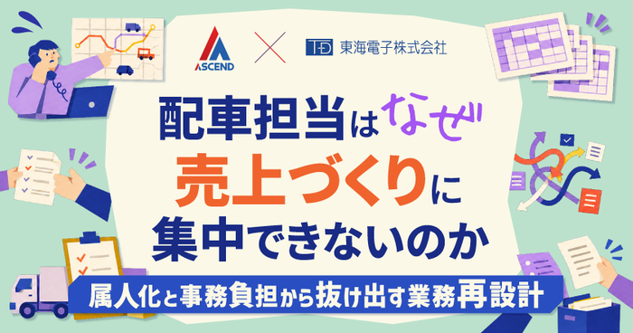 【アセンド&times;東海電子】配車担当はなぜ、売上づくりに集中できないのか　属人化と事務負担から抜け出す業務再設計9月9日(水) 