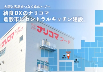 給食DXのナリコマ、岡山県倉敷市にセントラルキッチンを建設　 大阪と広島をつなぐ“食のハブ”へ