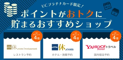 ≪UCプラチナカード≫UCポイントがおトクに貯まる おすすめショップを4月より追加 ～「一休レストラン」「一休.com」「Yahoo!トラベル」で 常時UCポイント4倍！～