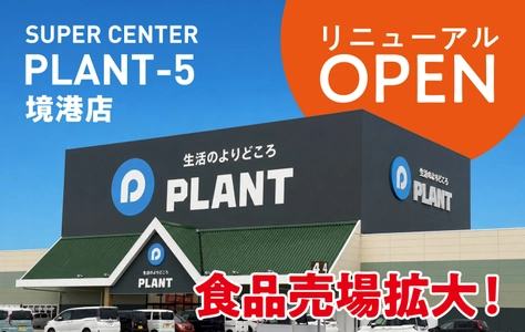 選べる楽しさが広がる！SUPER CENTER PLANT-5 境港店、 食品売場を拡充し6月27日(土)リニューアルオープン！