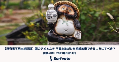 環境・治安悪化や防災開発の妨げにも【所有者不明土地問題】「国のアメとムチ 不要土地だけを相続放棄できるようにすべき？」社会課題に参加できるSurfvoteで投票開始
