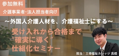 【参加無料】外国人介護職員の 育成担当者向けセミナーを7月開催