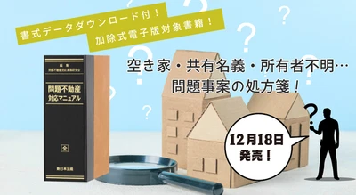 電子版・書式データダウンロード付「問題不動産　対応マニュアル」〔加除式書籍〕12/18発売！