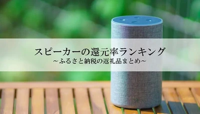 【2025年4月版】ふるさと納税でもらえる『スピーカー』の還元率ランキングを発表