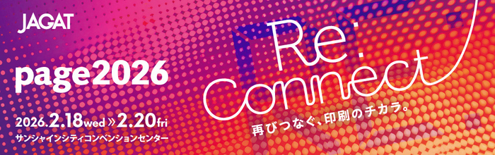 page2026 再びつなぐ、印刷のチカラ。
