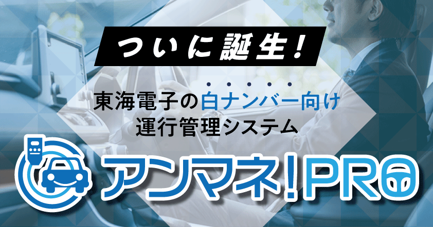 ついに誕生!東海電子の白ナンバー向け運行管理システム『アンマネ!PRO』ご紹介ウェビナー6月26日(木)
