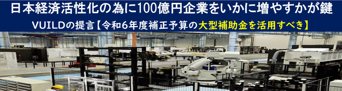 日本経済活性化の為に100億円企業をいかに増やすかが鍵　VUILDの提言【令和6年度補正予算の大型補助金を活用すべき】