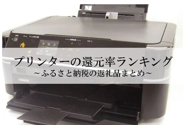 【2026年1月版】ふるさと納税でもらえる『プリンター』の還元率ランキングを発表