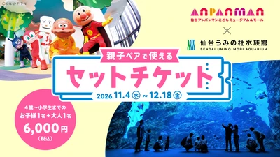 【仙台アンパンマンこどもミュージアム×仙台うみの杜水族館】 親子ペアチケットを11/4より販売開始