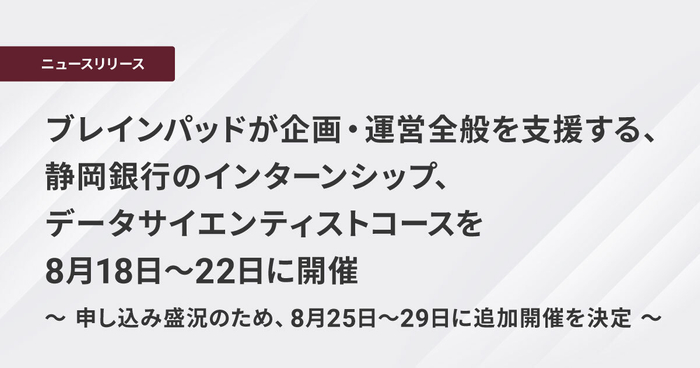 ブレインパッドが企画・運営全般を支援する、 静岡銀行のインターンシップ、データサイエンティストコースを8月18日~22日に開催