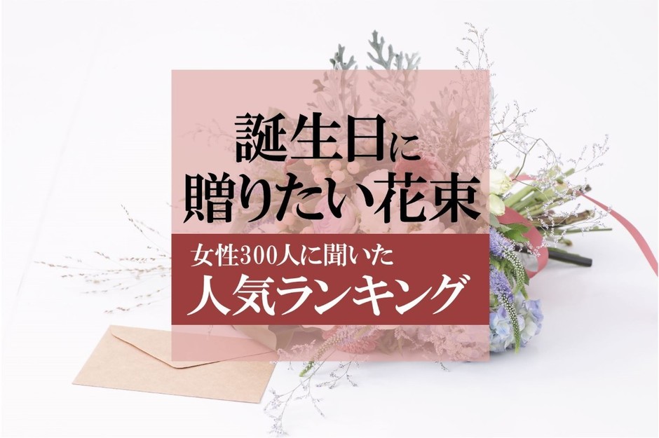 誕生日に贈りたい花束 女性300人に聞いた人気ランキング