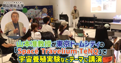 【岡山理科大学】山本准教授が東京ドームシティの「Space Travelium TeNQ」で宇宙養殖実験などテーマに講演