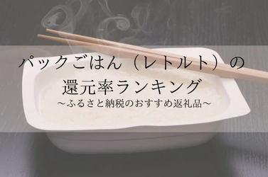 【2026年6月版】ふるさと納税でもらえる『パックご飯』の還元率ランキングを発表