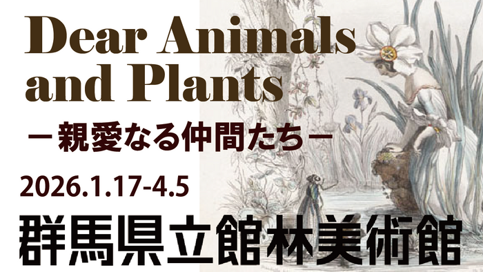 「Dear Animals and Plants－親愛なる仲間たち－」