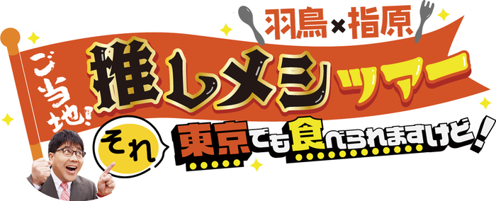 羽鳥×指原 ご当地!推しメシツアー それ東京でも食べられますけど!