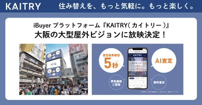 日本最大級iBuyerプラットフォーム『KAITRY』 大阪の大型屋外ビジョンに放映決定！