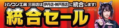 統合でさらにパワーアップ!「パソコン工房 伊丹店・神戸西店」にて4月13日(土)より「統合セール」を開催!