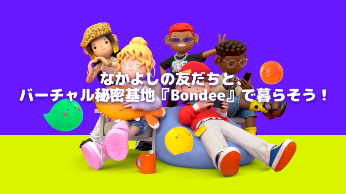 なかよしの友だちと、バーチャル秘密基地『Bondee ボンディー』で暮らそう!