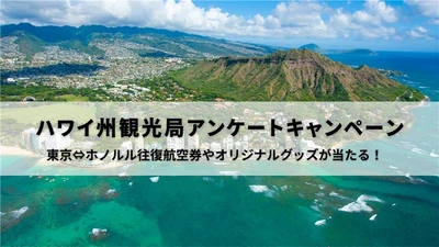 ハワイ往復航空券が当たる！ハワイ州観光局がアンケートキャンペーン実施