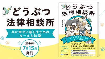 【ペット弁護士®が教える、どうぶつトラブルの備え】『どうぶつ法律相談所 共に幸せに暮らすためのルールと知識』2026年7月15日発刊
