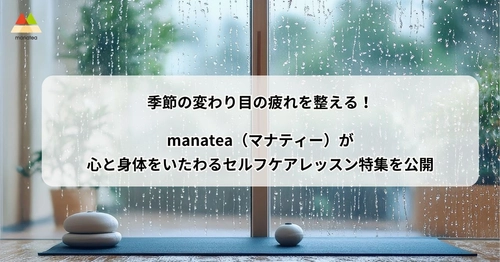 季節の変わり目の疲れを整える！manatea（マナティー）が心と身体をいたわるセルフケアレッスン特集を公開