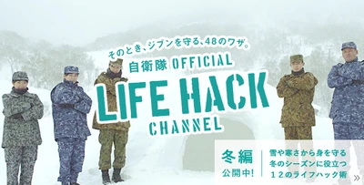 いま注目のコンテンツ続編登場。 危機管理のプロである自衛隊に伝わるノウハウを 災害や事故の時のお役立ち知識へ。 「自衛隊LIFEHACK CHANNEL【冬編】」が 1月24日(水)より公開！！