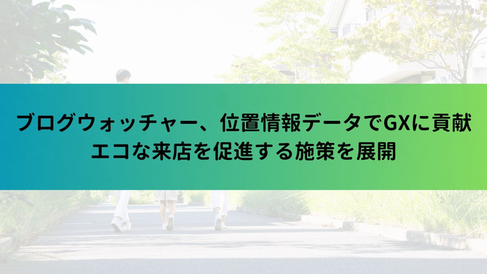ブログウォッチャー、位置情報データでGXに貢献 エコな来店を促進する施策を展開