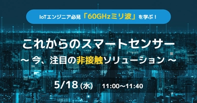 今、注目のスマートセンサー！エンジニア必見の「60GHzミリ波」を学ぶセミナーを開催｜5月18日(水) 無料ウェビナー