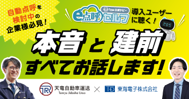 【天竜自動車運送&times;東海電子】自動点呼機器「e点呼セルフ」導入ユーザーに聴く！本音と建前すべてお話します！11月11日（火）無料ウェビナー