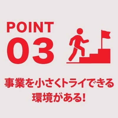 事業を小さくトライできる環境がある！